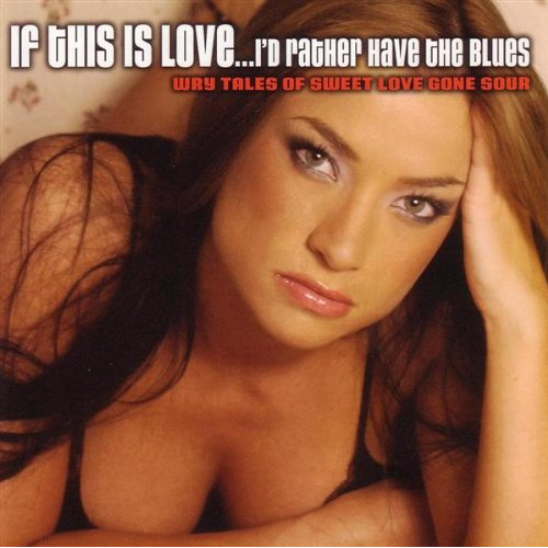IF THIS IS LOVE…I'D RATHER HAVE THE BLUES
