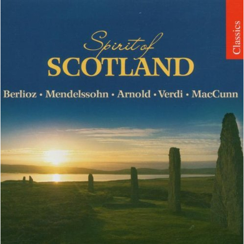 BERLIOZ / MENDELSSOHN / ARNOLD / VERDI / MACCUNN: SPIRIT OF SCOTLAND