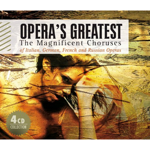 OPERA'S GREATEST - THE MAGNIFICIENT CHORUSES FROM ITALIAN, GERMAN AND RUSSIAN O