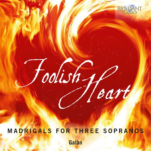FOOLISH HEART - MADRIGALS FOR THREE SOPRANOS