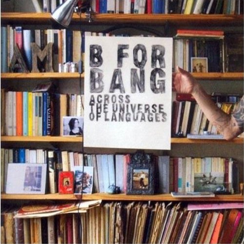 B FOR BANG - ACROSS THE UNIVERSE OF LANGUAGE