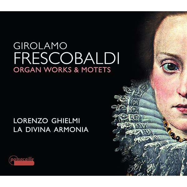 GIROLAMO FRESCOBALDI - ORGAN WORKS & MOTETS