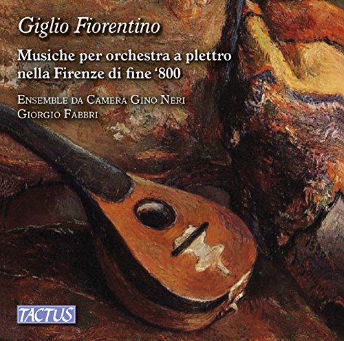 GIGLIO FIORENTINO: MUSICHE PER ORCHESTRA A PLETTRO NELLA FIRENZE DI FINE 800