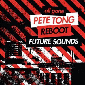 ALL GONE PETE TONG & REBOOT FUTURE SOUNDS