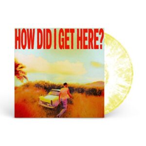 How Did I Get Here? - Colored vinyl Indie Exclusive Ltd. Ed.