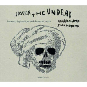 Josquin Desprez: Josquin The Undead - Laments, Deplorations And Dances Of Death