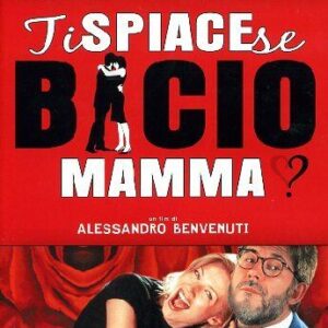 TI SPIACE SE BACIO MAMMA?